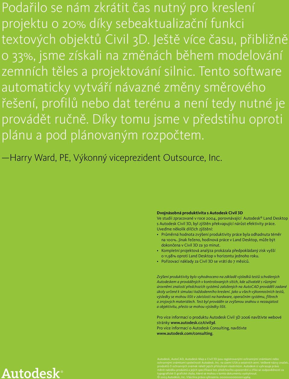 Tento software automaticky vytváří návazné změny směrového řešení, profilů nebo dat terénu a není tedy nutné je provádět ručně. Díky tomu jsme v předstihu oproti plánu a pod plánovaným rozpočtem.