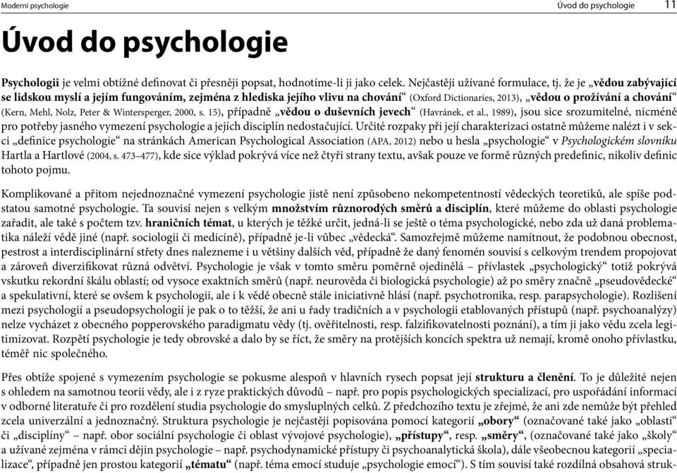Wintersperger, 2000, s. 15), případně vědou o duševních jevech (Havránek, et al., 1989), jsou sice srozumitelné, nicméně pro potřeby jasného vymezení psychologie a jejích disciplín nedostačující.