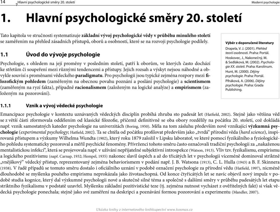 století Tato kapitola ve stručnosti systematizuje základní vývoj psychologické vědy v průběhu minulého století se zaměřením na přehled zásadních přístupů, oborů a osobností, které se na rozvoji