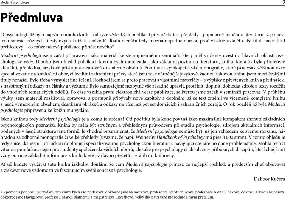 Moderní psychologii jsem začal připravovat jako materiál ke stejnojmennému semináři, který měl studenty uvést do hlavních oblastí psychologické vědy.