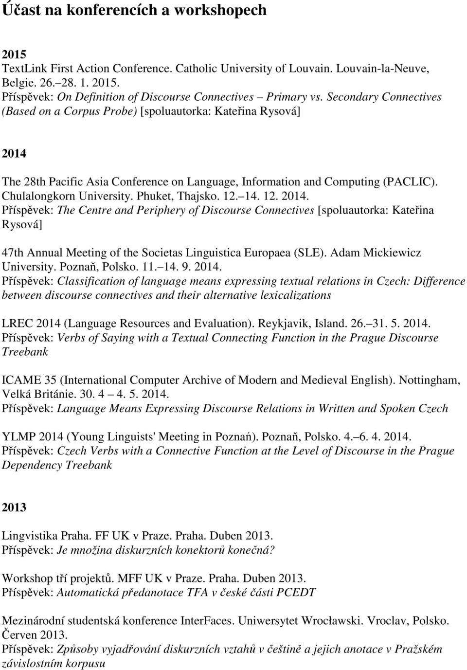 Phuket, Thajsko. 12. 14. 12. 2014. Příspěvek: The Centre and Periphery of Discourse Connectives [spoluautorka: Kateřina Rysová] 47th Annual Meeting of the Societas Linguistica Europaea (SLE).