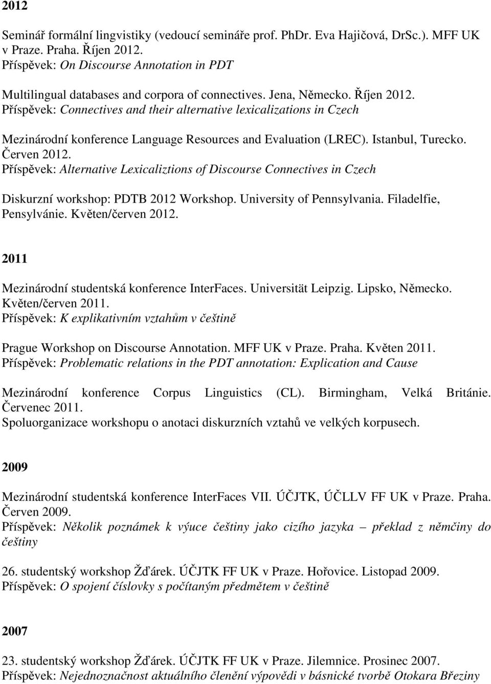 Příspěvek: Connectives and their alternative lexicalizations in Czech Mezinárodní konference Language Resources and Evaluation (LREC). Istanbul, Turecko. Červen 2012.