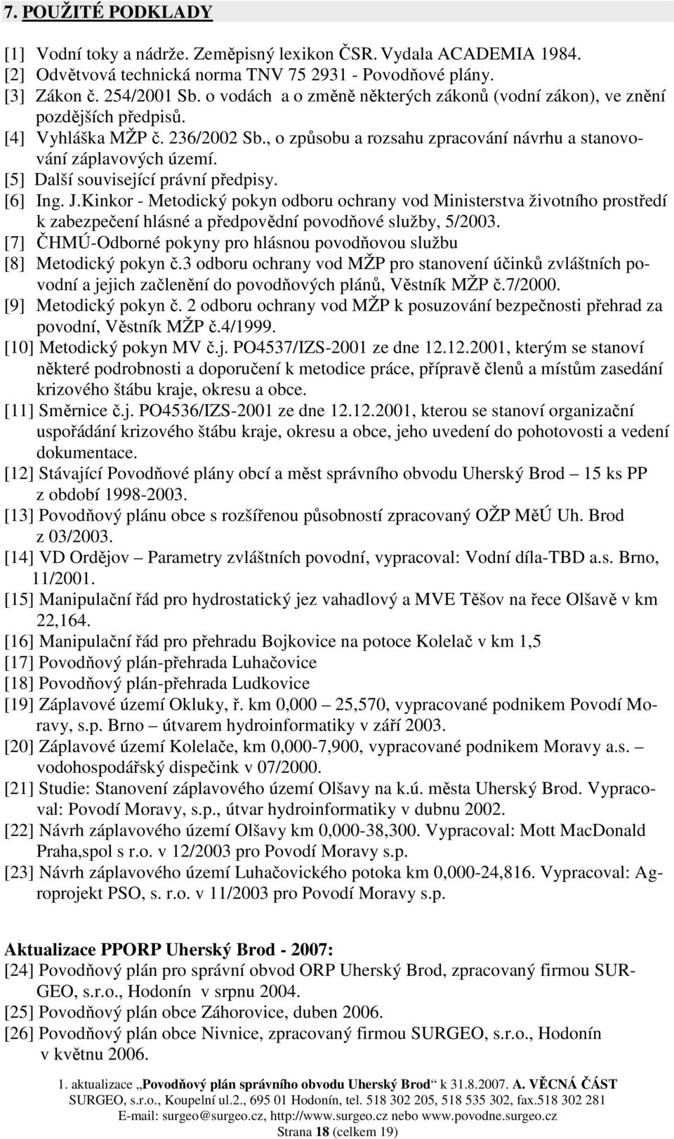 [5] Další související právní předpisy. [6] Ing. J.Kinkor - Metodický pokyn odboru ochrany vod Ministerstva životního prostředí k zabezpečení hlásné a předpovědní povodňové služby, 5/2003.