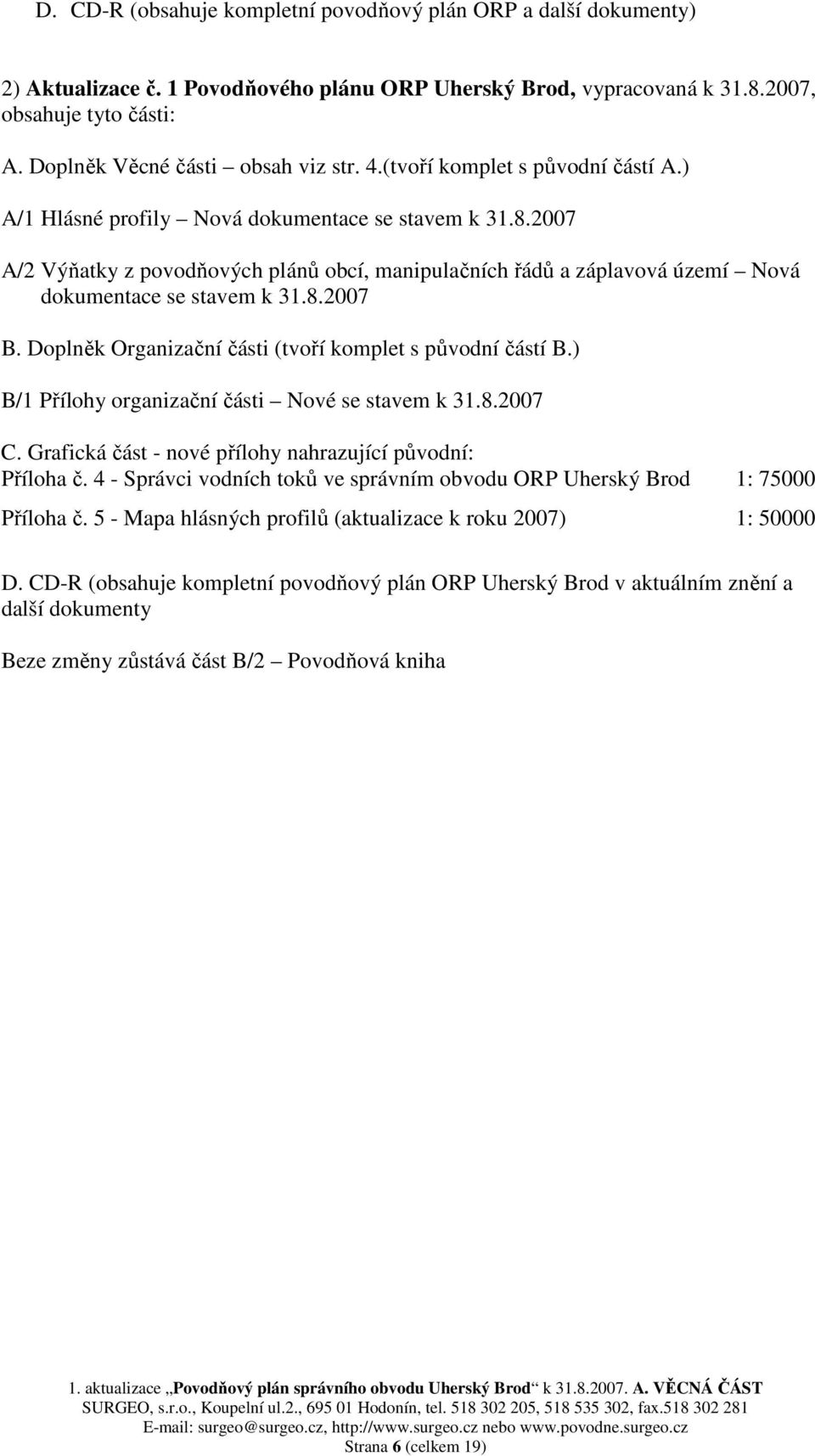 2007 A/2 Výňatky z povodňových plánů obcí, manipulačních řádů a záplavová území Nová dokumentace se stavem k 31.8.2007 B. Doplněk Organizační části (tvoří komplet s původní částí B.