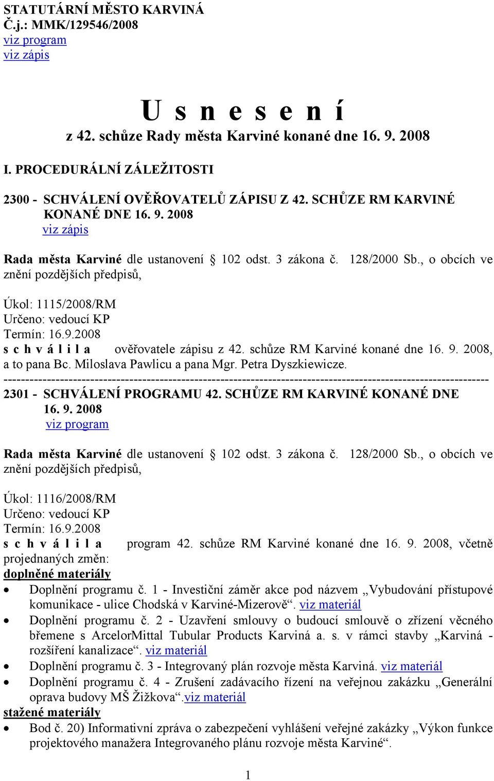 , o obcích ve znění Úkol: 1115/2008/RM Určeno: vedoucí KP Termín: 16.9.2008 s c h v á l i l a ověřovatele zápisu z 42. schůze RM Karviné konané dne 16. 9. 2008, a to pana Bc.