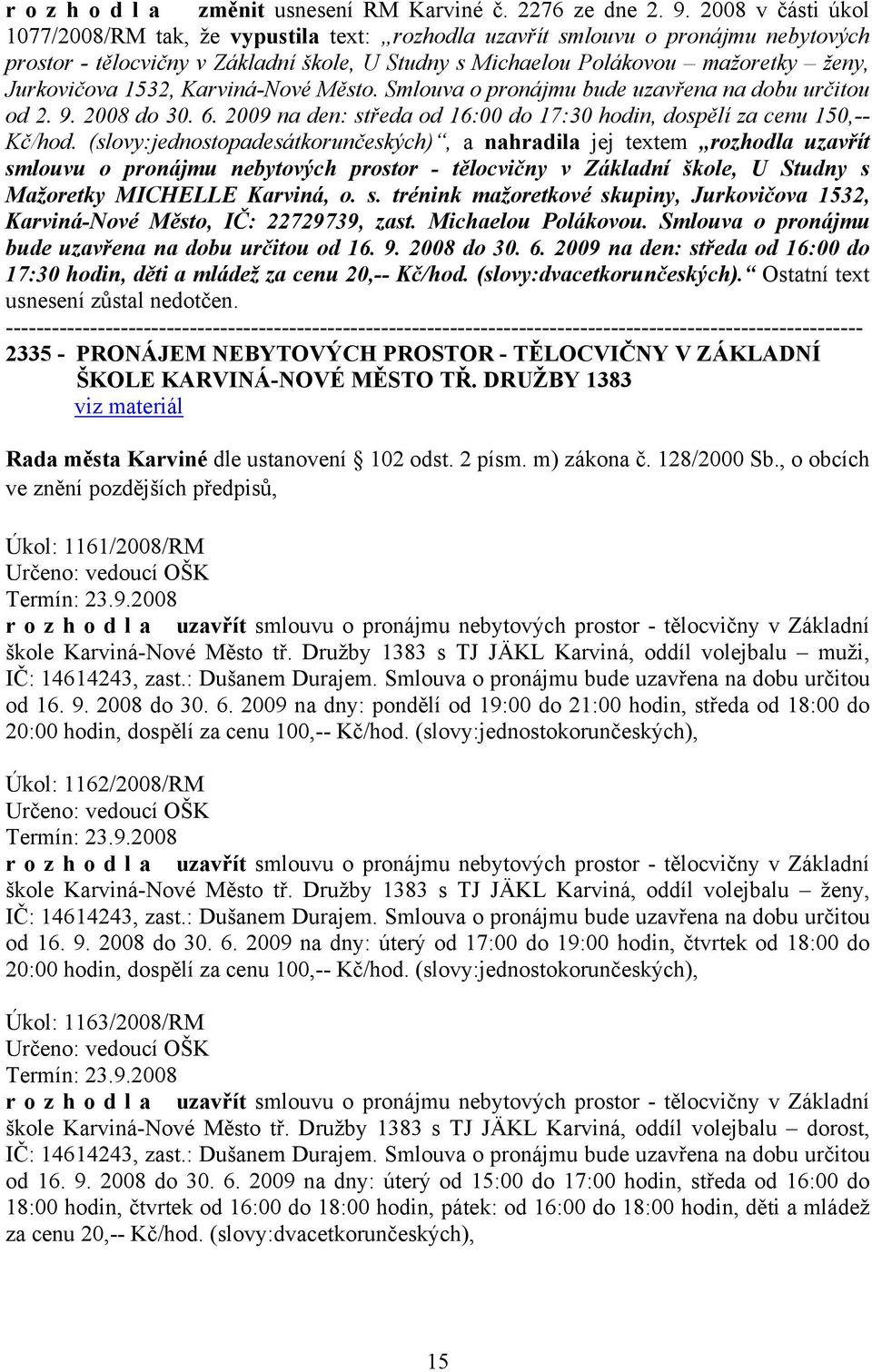 1532, Karviná-Nové Město. Smlouva o pronájmu bude uzavřena na dobu určitou od 2. 9. 2008 do 30. 6. 2009 na den: středa od 16:00 do 17:30 hodin, dospělí za cenu 150,-- Kč/hod.