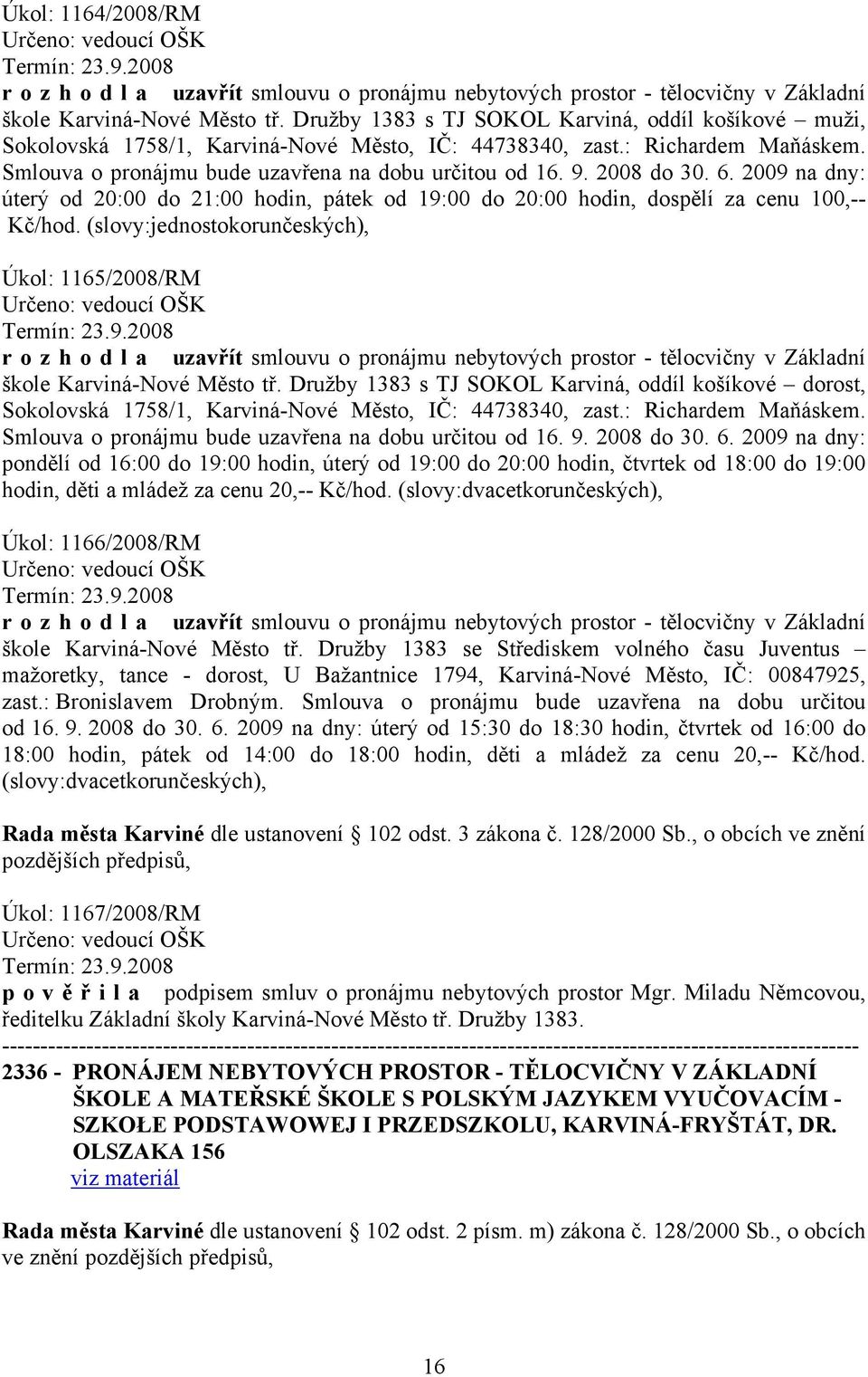 (slovy:jednostokorunčeských), Úkol: 1165/2008/RM škole Karviná-Nové Město tř. Družby 1383 s TJ SOKOL Karviná, oddíl košíkové dorost, Sokolovská 1758/1, Karviná-Nové Město, IČ: 44738340, zast.