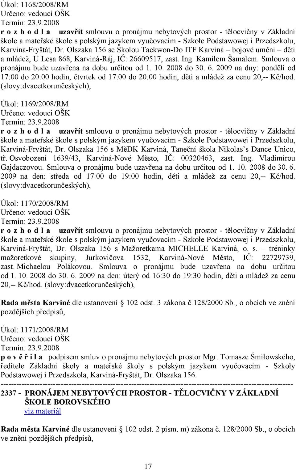 2008 do 30. 6. 2009 na dny: pondělí od 17:00 do 20:00 hodin, čtvrtek od 17:00 do 20:00 hodin, děti a mládež za cenu 20,-- Kč/hod.