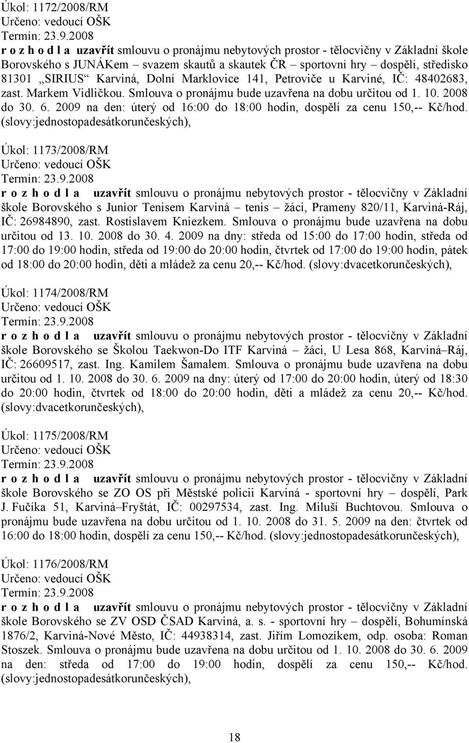 (slovy:jednostopadesátkorunčeských), Úkol: 1173/2008/RM škole Borovského s Junior Tenisem Karviná tenis žáci, Prameny 820/11, Karviná-Ráj, IČ: 26984890, zast. Rostislavem Kniezkem.