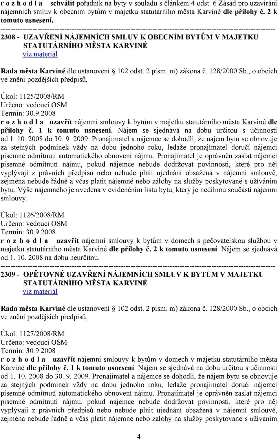 , o obcích ve znění Úkol: 1125/2008/RM Termín: 30.9.2008 r o z h o d l a uzavřít nájemní smlouvy k bytům v majetku statutárního města Karviné dle přílohy č. 1 k tomuto usnesení.