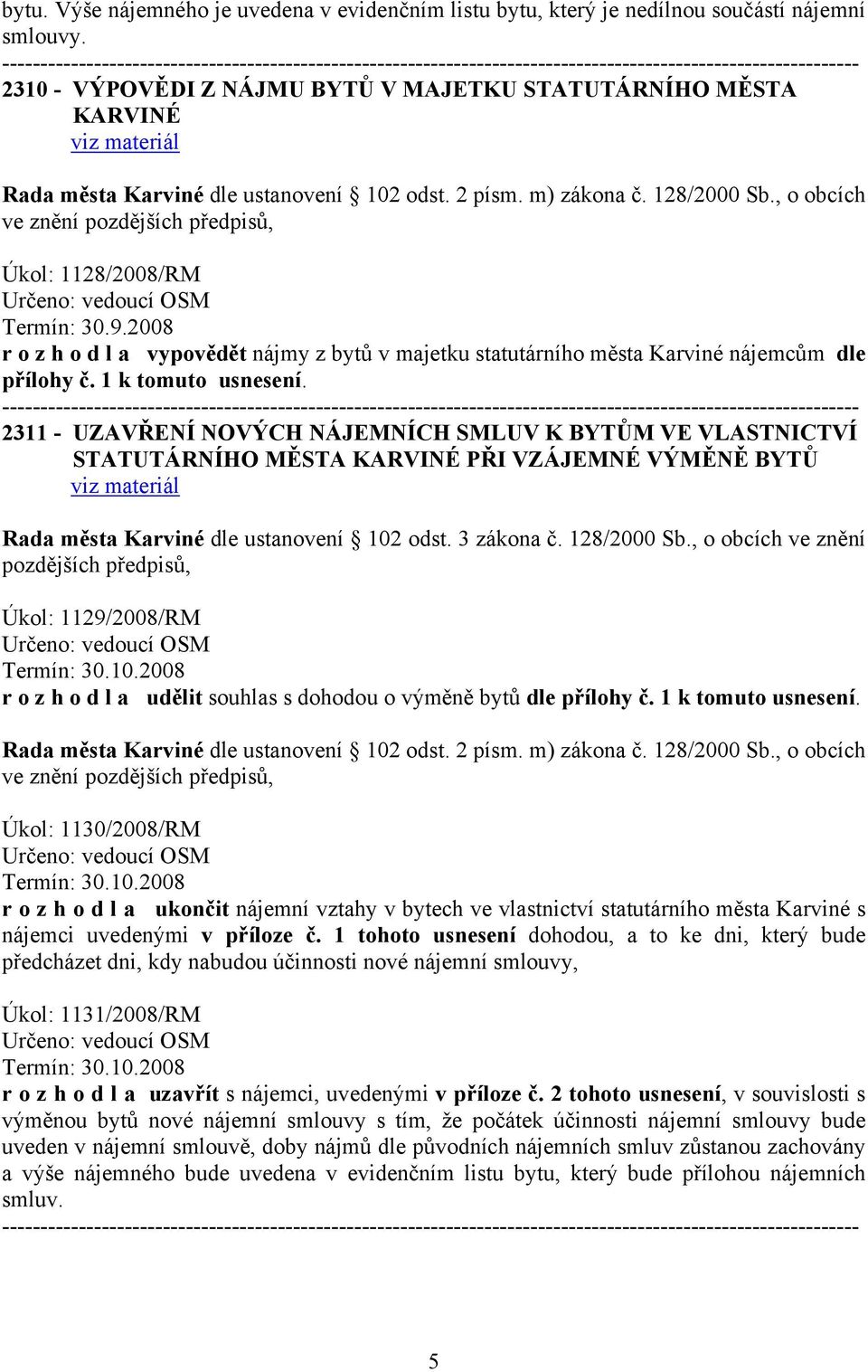 2008 r o z h o d l a vypovědět nájmy z bytů v majetku statutárního města Karviné nájemcům dle přílohy č. 1 k tomuto usnesení.