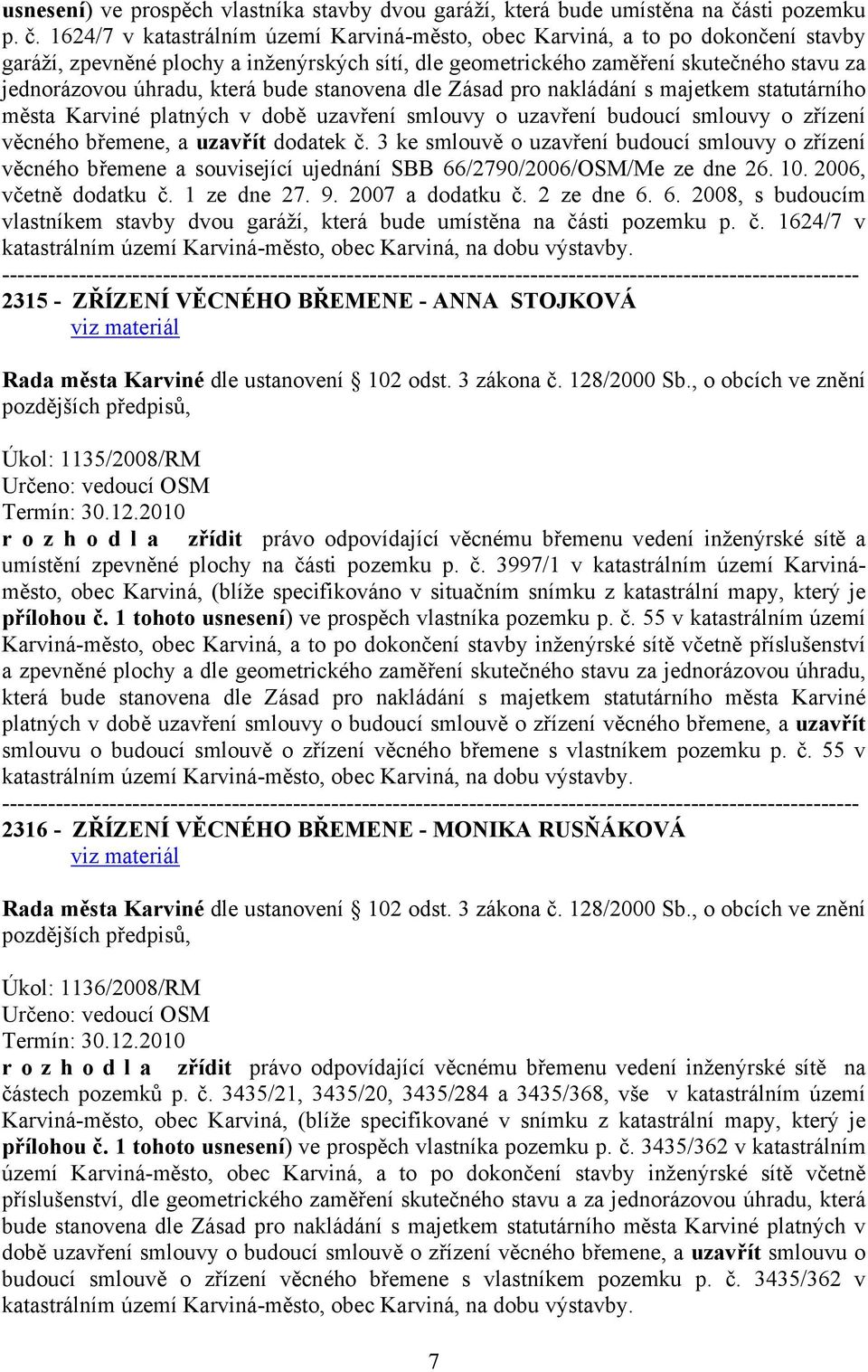 1624/7 v katastrálním území Karviná-město, obec Karviná, a to po dokončení stavby garáží, zpevněné plochy a inženýrských sítí, dle geometrického zaměření skutečného stavu za jednorázovou úhradu,