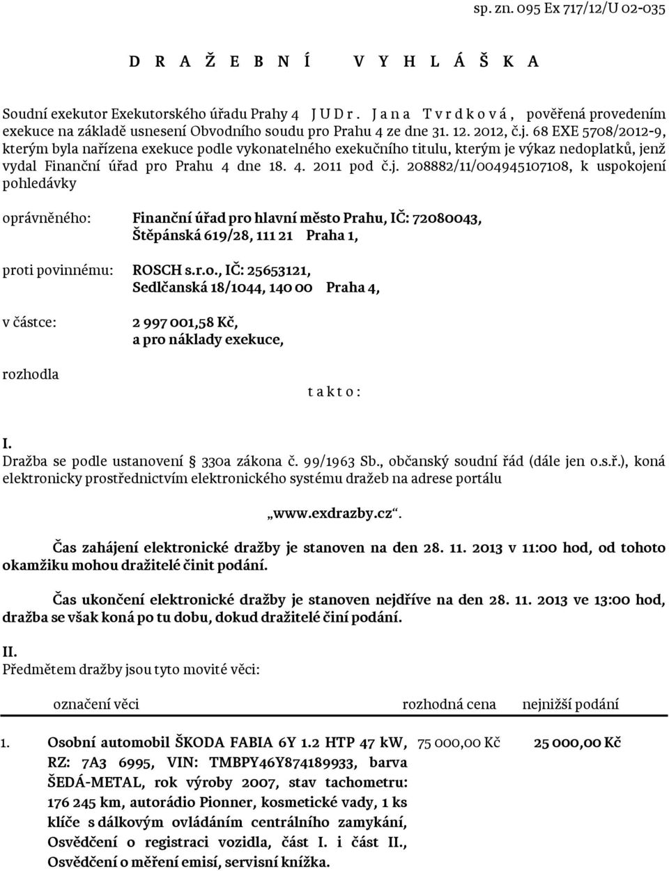 68 EXE 5708/2012-9, kterým byla nařízena exekuce podle vykonatelného exekučního titulu, kterým je