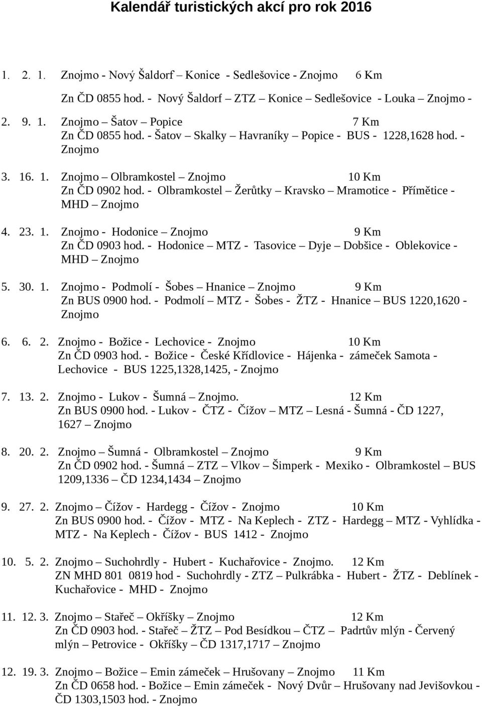 - Hodonice MTZ - Tasovice Dyje Dobšice - Oblekovice - MHD 5. 30. 1. - Podmolí - Šobes Hnanice 9 Km Zn BUS 0900 hod. - Podmolí MTZ - Šobes - ŽTZ - Hnanice BUS 1220,1620-6. 6. 2.