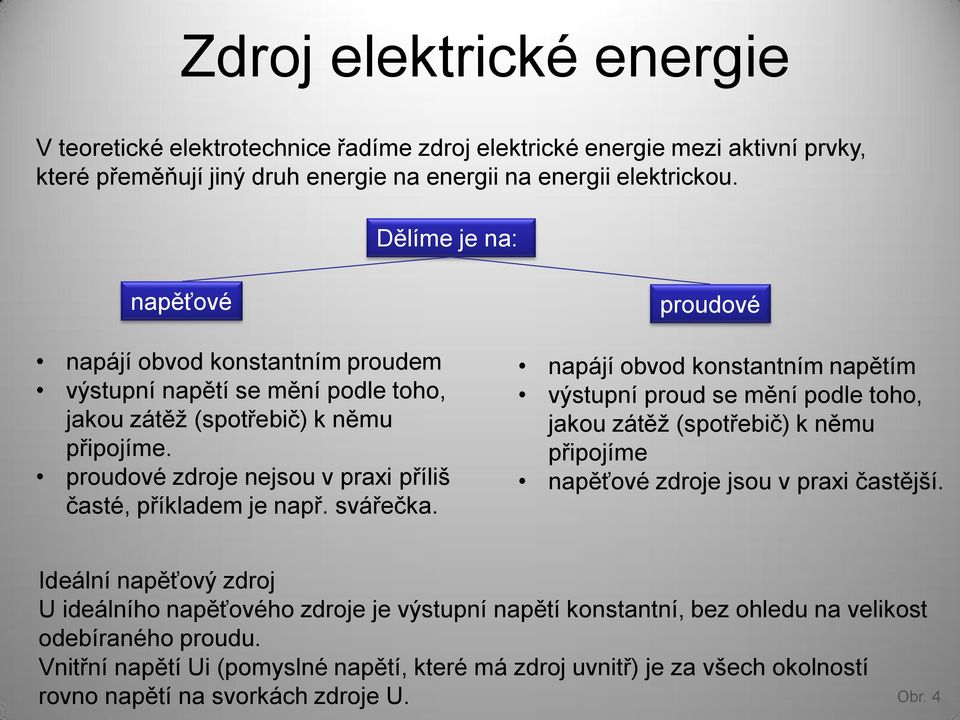 svářečka. proudové napájí obvod konstantním napětím výstupní proud se mění podle toho, jakou zátěž (spotřebič) k němu připojíme napěťové zdroje jsou v praxi častější.