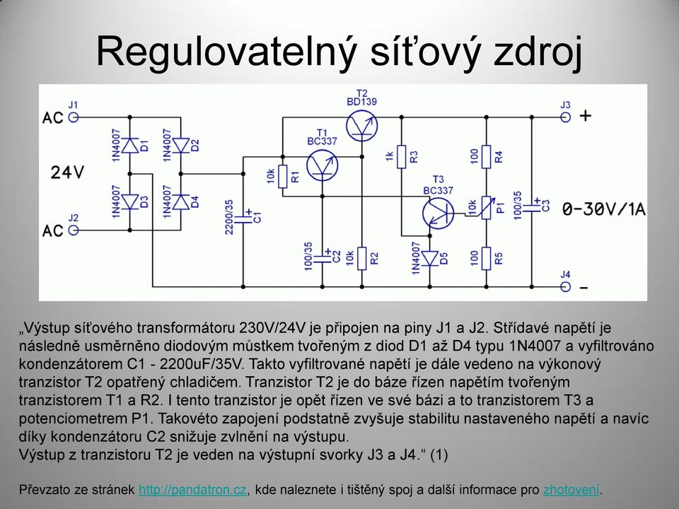 Takto vyfiltrované napětí je dále vedeno na výkonový tranzistor T2 opatřený chladičem. Tranzistor T2 je do báze řízen napětím tvořeným tranzistorem T1 a R2.