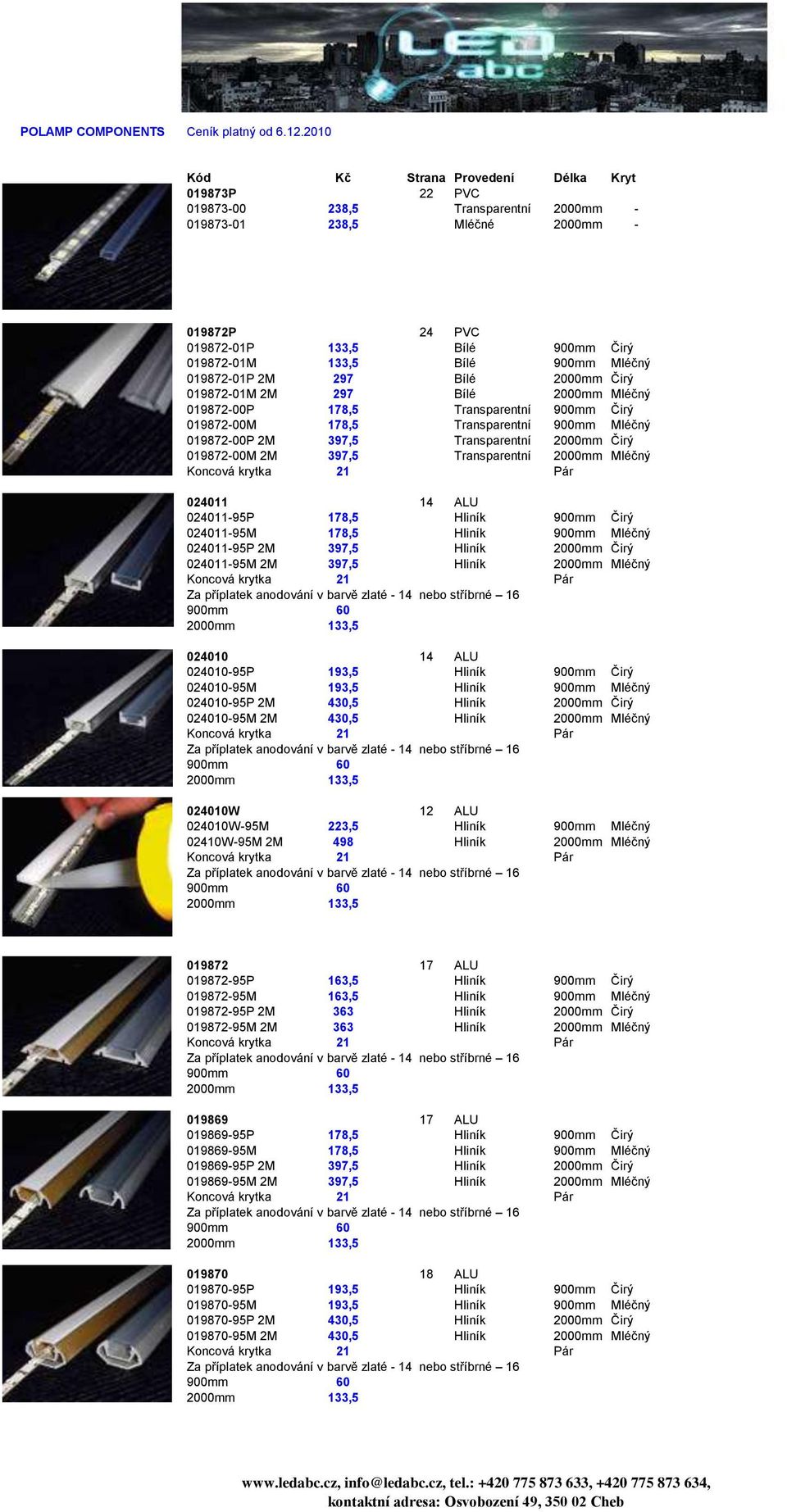 900mm Mléčný 019872-01P 2M 297 Bílé 2000mm Čirý 019872-01M 2M 297 Bílé 2000mm Mléčný 019872-00P 178,5 Transparentní 900mm Čirý 019872-00M 178,5 Transparentní 900mm Mléčný 019872-00P 2M 397,5