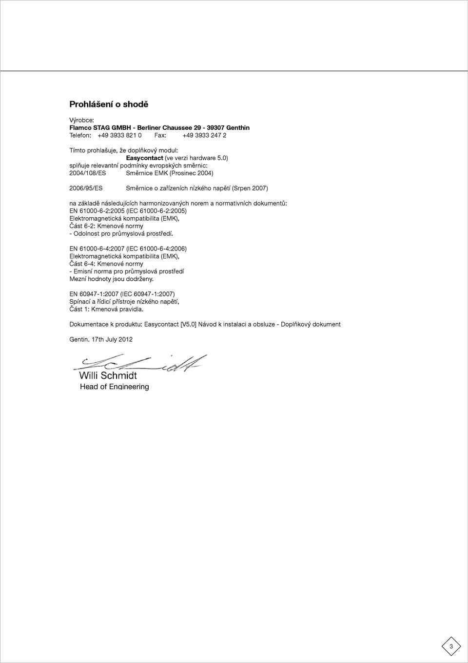 a normativních dokumentů: EN 61000-6-2:2005 (IEC 61000-6-2:2005) Elektromagnetická kompatibilita (EK), Část 6-2: Kmenové normy - Odolnost pro průmyslová prostředí.