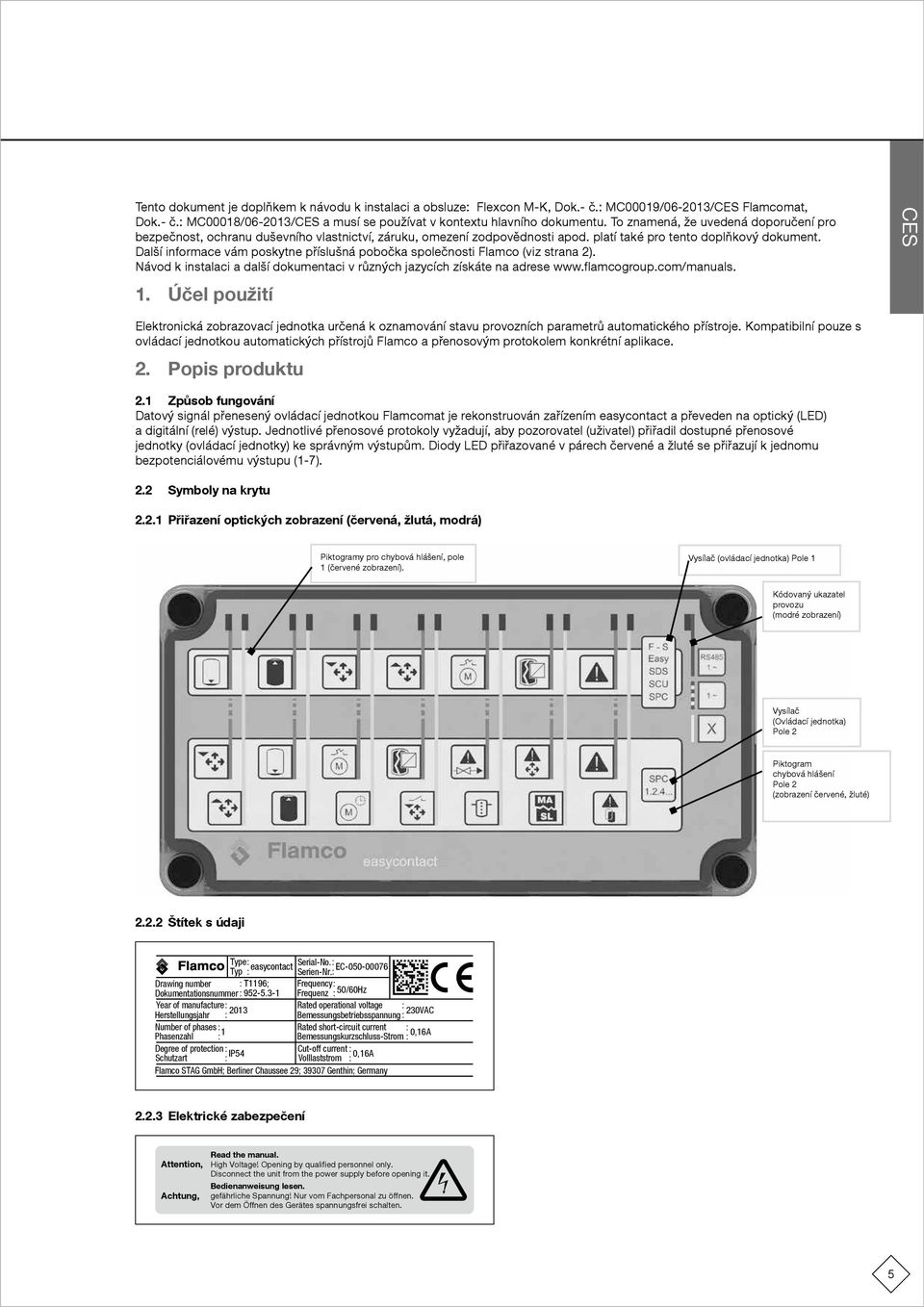 Další informace vám poskytne příslušná pobočka společnosti lamco (viz strana 2). Návod k instalaci a další dokumentaci v různých jazycích získáte na adrese www.flamcogroup.com/manuals. 1.