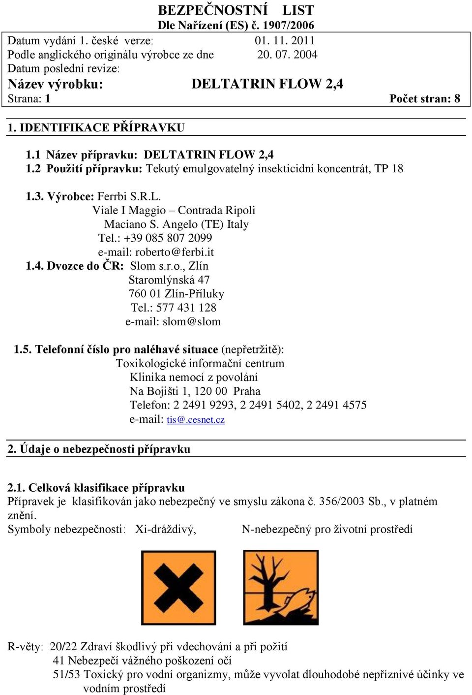 807 2099 e-mail: roberto@ferbi.it 1.4. Dvozce do ČR: Slom s.r.o., Zlín Staromlýnská 47 760 01 Zlín-Příluky Tel.: 57