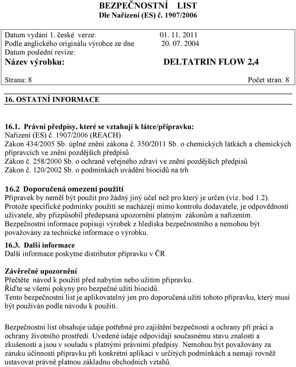 o podmínkách uvádění biocidů na trh 16.2 Doporučená omezení použití Přípravek by neměl být použit pro žádný jiný účel než pro který je určen (viz. bod 1.2).