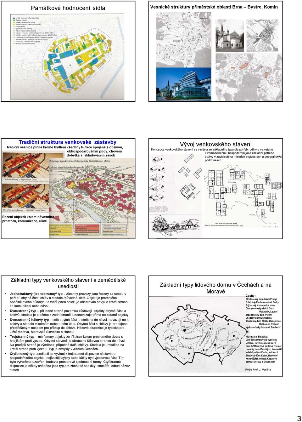 hospodaření jako základní potřebě obživy v závislosti na místních zvyklostech a geografických podmínkách.