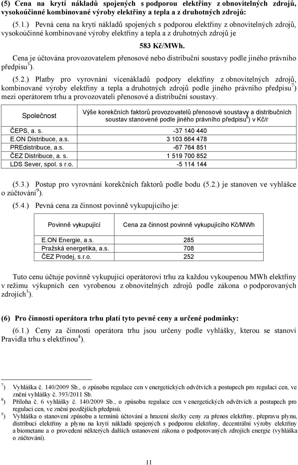 Cena je účtována provozovatelem přenosové nebo distribuční soustavy podle jiného právního předpisu 3 ). (5.2.