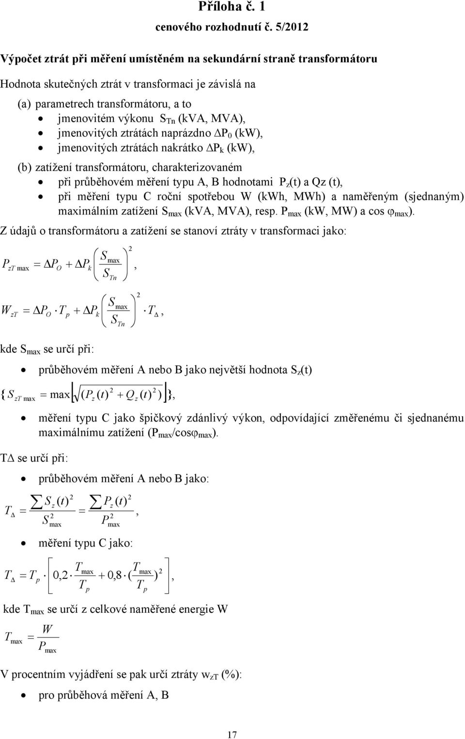 MVA), jmenovitých ztrátách naprázdno P 0 (kw), jmenovitých ztrátách nakrátko P k (kw), (b) zatížení transformátoru, charakterizovaném při průběhovém měření typu A, B hodnotami P z (t) a Qz (t), při