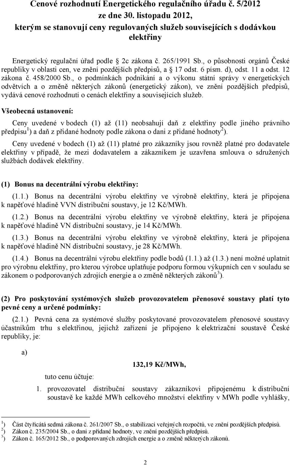 , o působnosti orgánů České republiky v oblasti cen, ve znění pozdějších předpisů, a 17 odst. 6 písm. d), odst. 11 a odst. 12 zákona č. 458/2000 Sb.