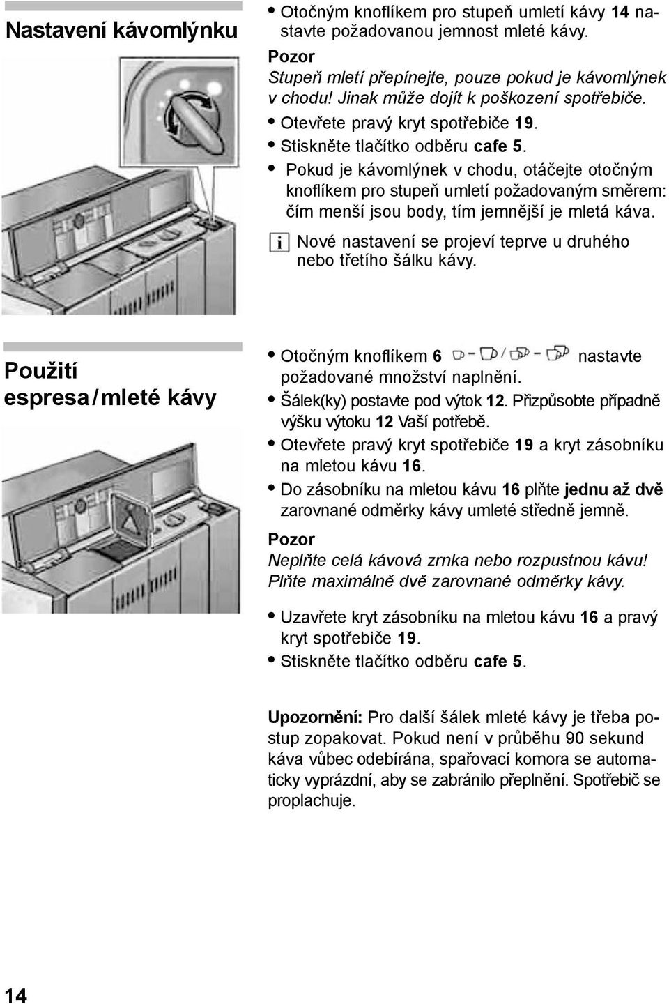 Pokud je kávomlýnek v chodu, otáčejte otočným knoflíkem pro stupeň umletí požadovaným směrem: čím menší jsou body, tím jemnější je mletá káva.