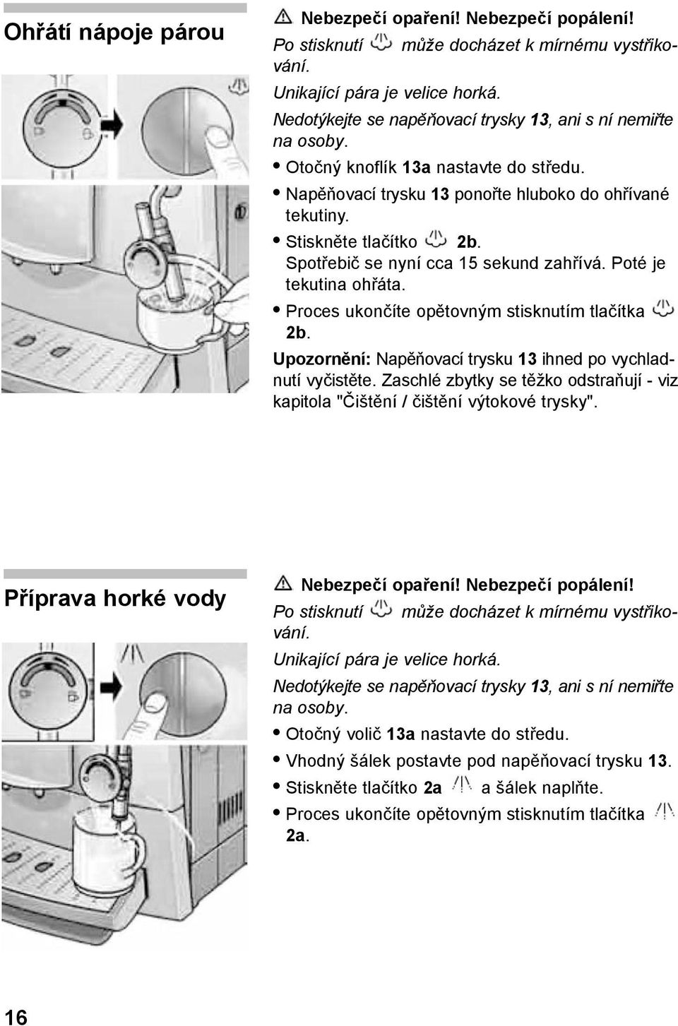 Spotřebič se nyní cca 15 sekund zahřívá. Poté je tekutina ohřáta. Proces ukončíte opětovným stisknutím tlačítka 2b. Upozornění: Napěňovací trysku 13 ihned po vychladnutí vyčistěte.