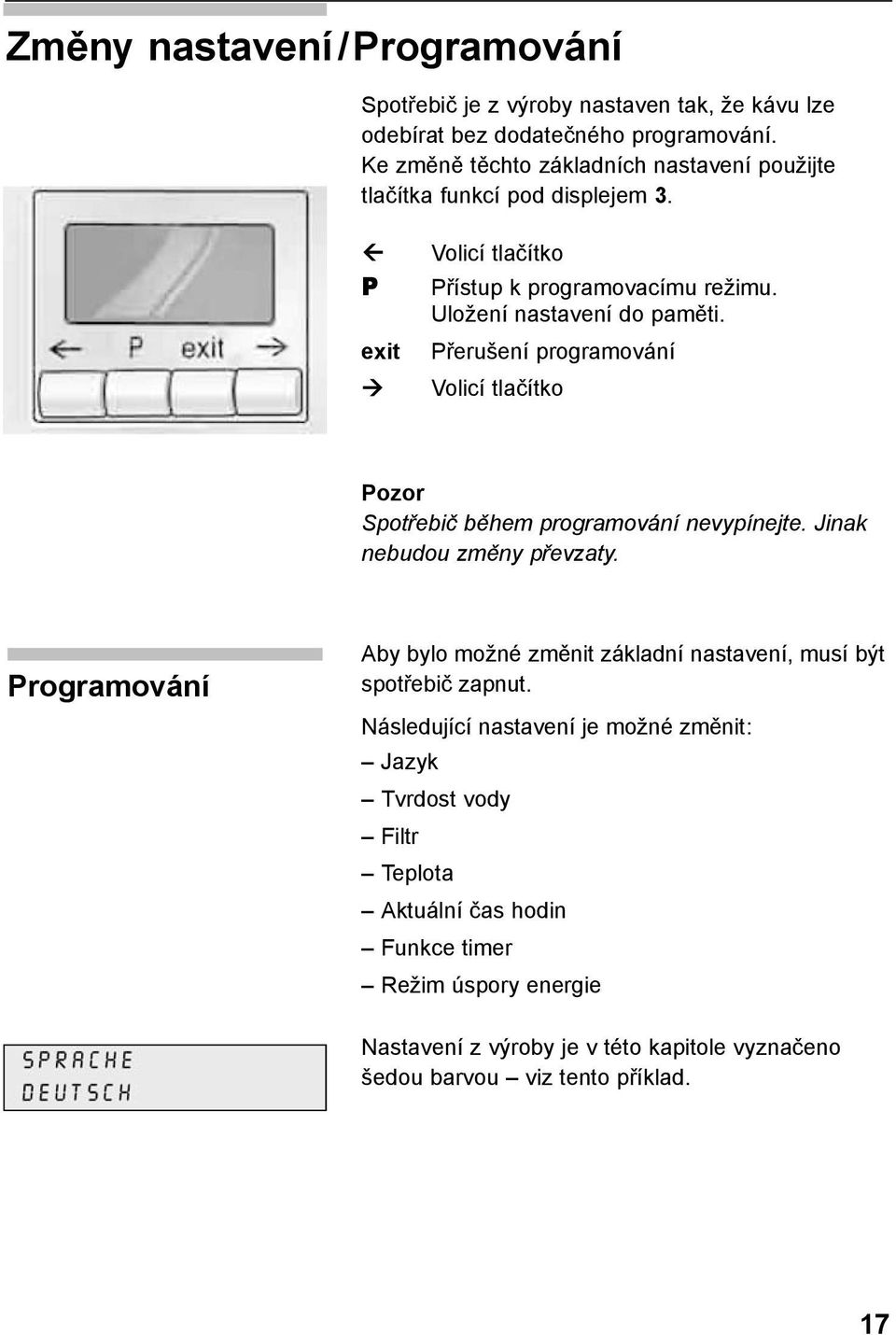 Přerušení programování Volicí tlačítko Pozor Spotřebič během programování nevypínejte. Jinak nebudou změny převzaty.