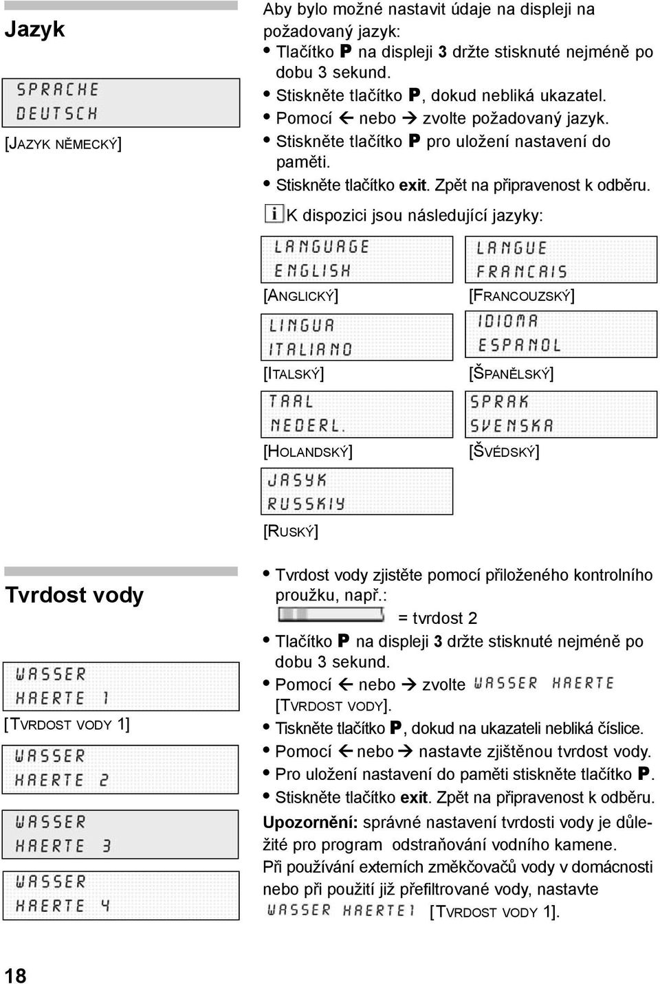 K dispozici jsou následující jazyky: [ANGLICKÝ] [FRANCOUZSKÝ] [ITALSKÝ] [ŠPANĚLSKÝ] [HOLANDSKÝ] [ŠVÉDSKÝ] [RUSKÝ] Tvrdost vody [TVRDOST VODY 1] Tvrdost vody zjistěte pomocí přiloženého kontrolního