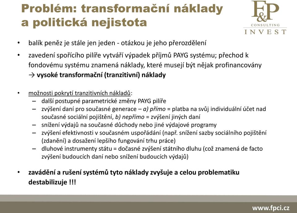 daní pro současné generace a) přímo = platba na svůj individuální účet nad současné sociální pojištění, b) nepřímo = zvýšení jiných daní snížení výdajů na současné důchody nebo jiné výdajové programy