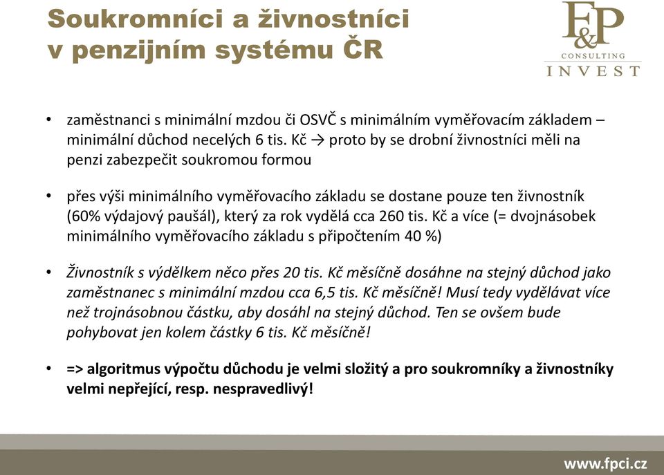 260 tis. Kč a více (= dvojnásobek minimálního vyměřovacího základu s připočtením 40 %) Živnostník s výdělkem něco přes 20 tis.