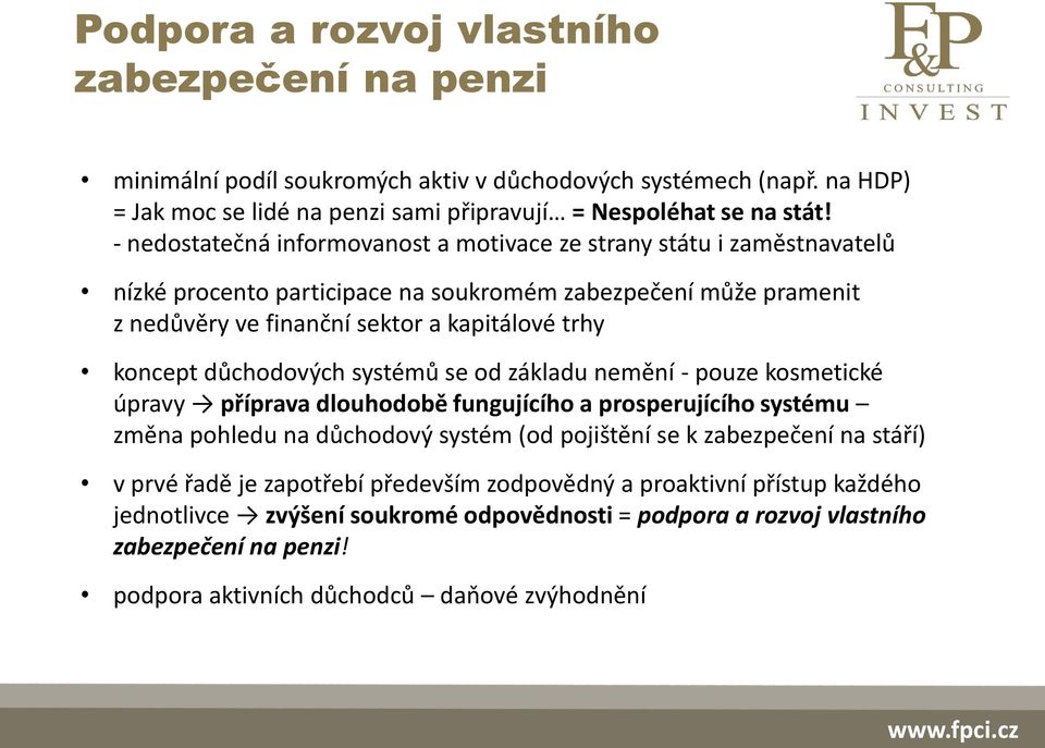 důchodových systémů se od základu nemění - pouze kosmetické úpravy příprava dlouhodobě fungujícího a prosperujícího systému změna pohledu na důchodový systém (od pojištění se k zabezpečení na stáří)