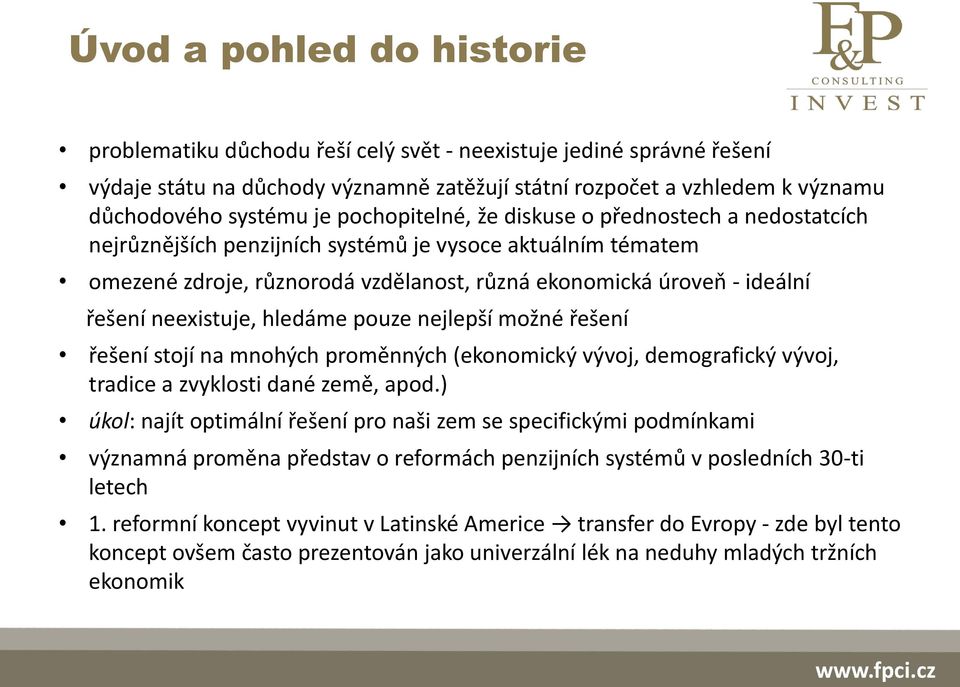 neexistuje, hledáme pouze nejlepší možné řešení řešení stojí na mnohých proměnných (ekonomický vývoj, demografický vývoj, tradice a zvyklosti dané země, apod.