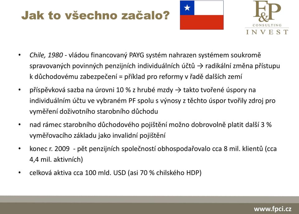 příklad pro reformy v řadě dalších zemí příspěvková sazba na úrovni 10 % z hrubé mzdy takto tvořené úspory na individuálním účtu ve vybraném PF spolu s výnosy z těchto úspor