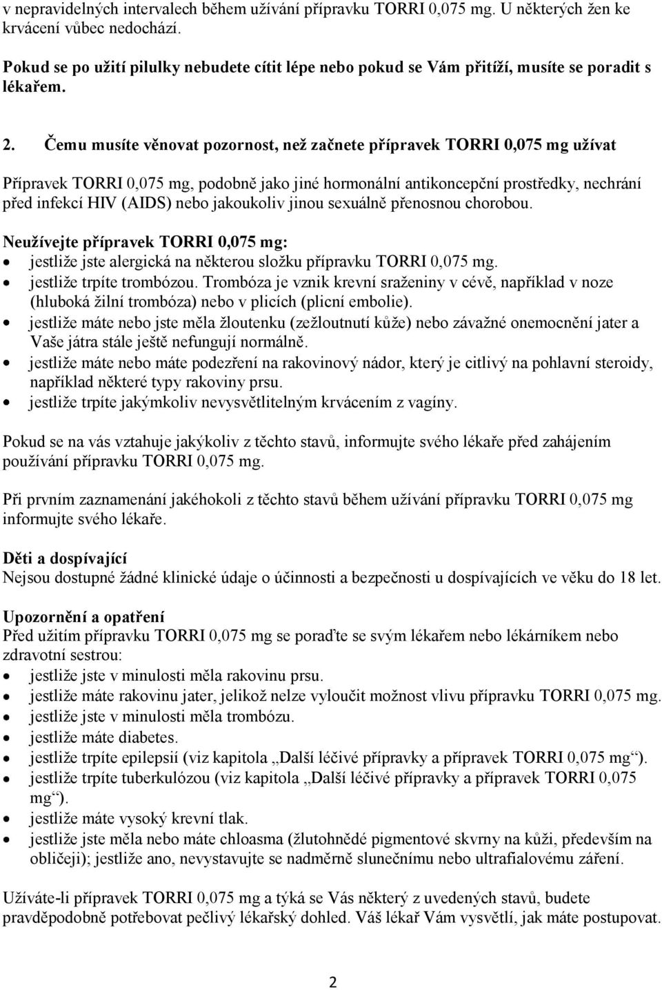 Čemu musíte věnovat pozornost, než začnete přípravek TORRI 0,075 mg užívat Přípravek TORRI 0,075 mg, podobně jako jiné hormonální antikoncepční prostředky, nechrání před infekcí HIV (AIDS) nebo