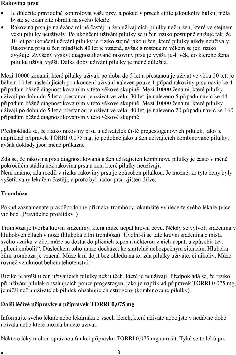 Po ukončení užívání pilulky se u žen riziko postupně snižuje tak, že 10 let po ukončení užívání pilulky je riziko stejné jako u žen, které pilulky nikdy neužívaly.