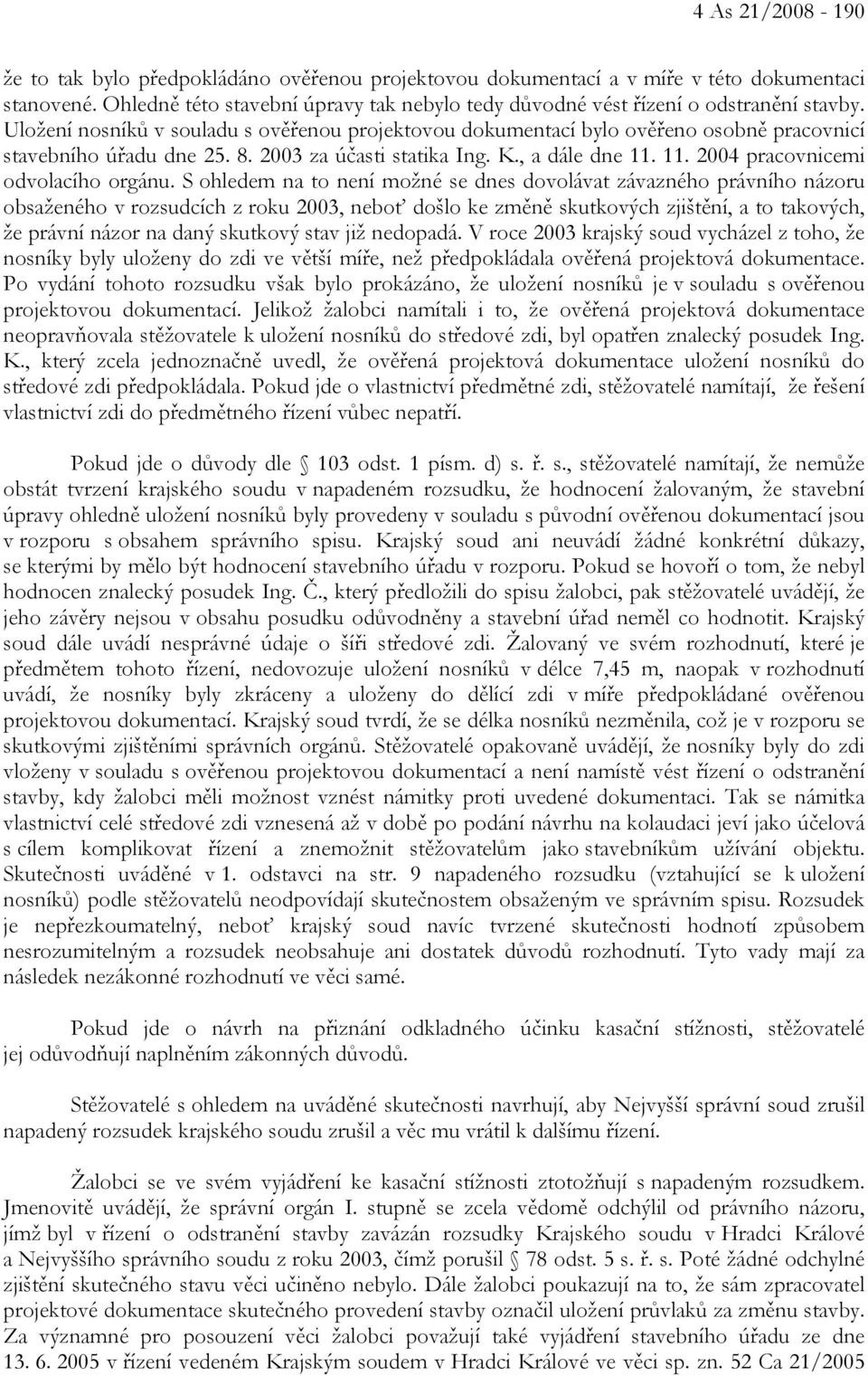 Uložení nosníků v souladu s ověřenou projektovou dokumentací bylo ověřeno osobně pracovnicí stavebního úřadu dne 25. 8. 2003 za účasti statika Ing. K., a dále dne 11.