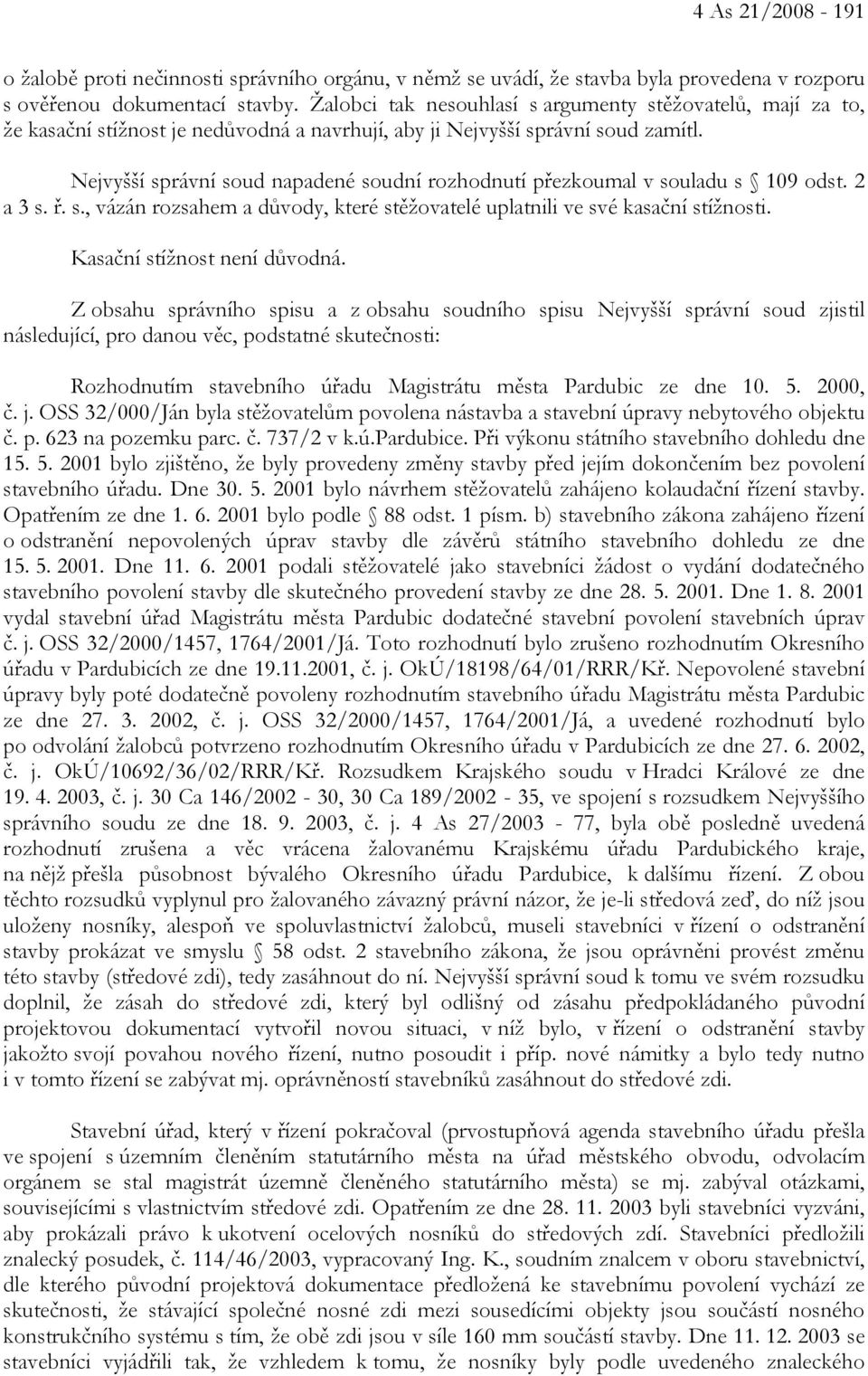 Nejvyšší správní soud napadené soudní rozhodnutí přezkoumal v souladu s 109 odst. 2 a 3 s. ř. s., vázán rozsahem a důvody, které stěžovatelé uplatnili ve své kasační stížnosti.