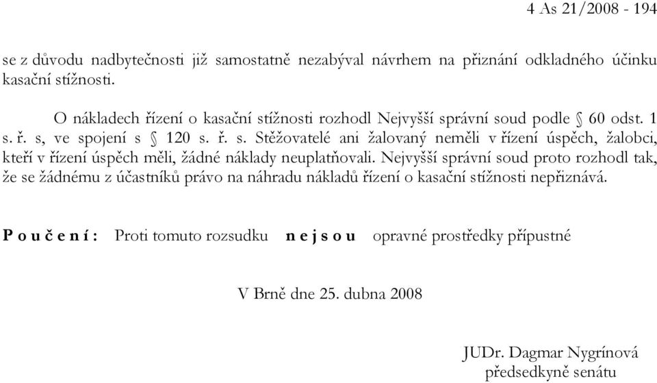 Nejvyšší správní soud proto rozhodl tak, že se žádnému z účastníků právo na náhradu nákladů řízení o kasační stížnosti nepřiznává.