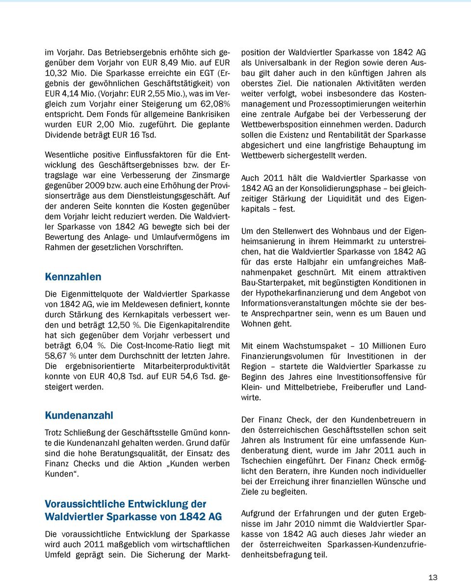 Dem Fonds für allgemeine Bankrisiken wurden EUR 2,00 Mio. zugeführt. Die geplante Dividende beträgt EUR 16 Tsd. Wesentliche positive Einflussfaktoren für die Entwicklung des Geschäftsergebnisses bzw.