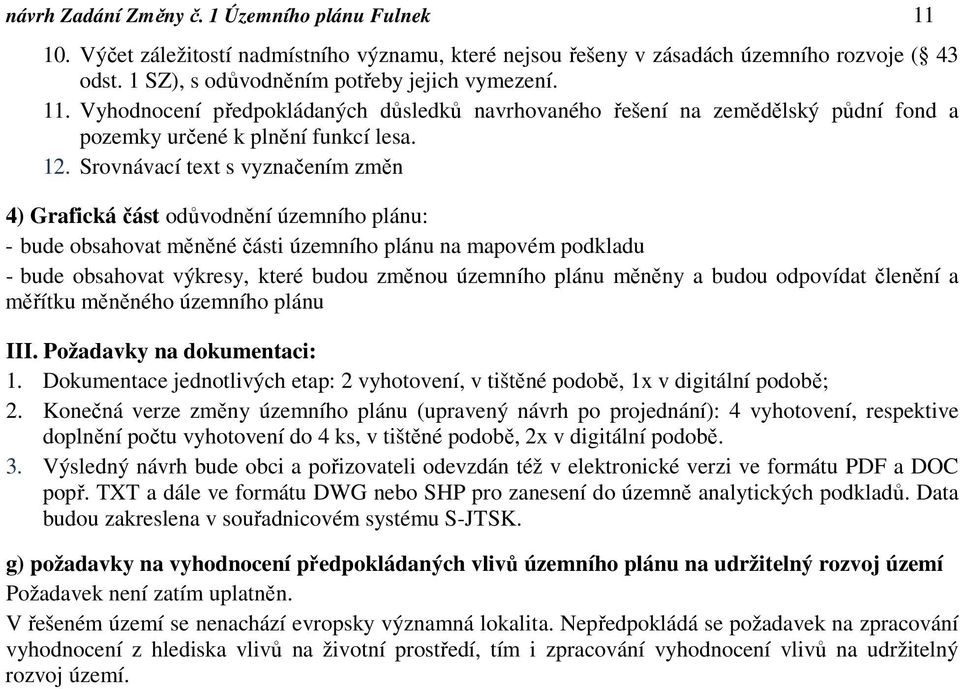 územního plánu měněny a budou odpovídat členění a měřítku měněného územního plánu III. Požadavky na dokumentaci: 1.