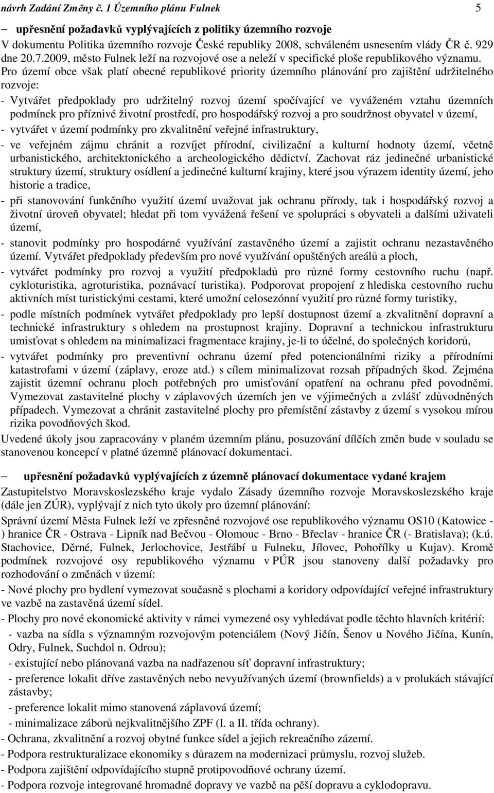 2009, město Fulnek leží na rozvojové ose a neleží v specifické ploše republikového významu.