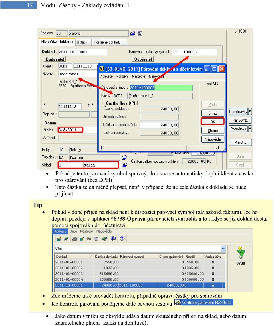 v případě, že ne celá částka z dokladu se bude přijímat Pokud v době přijetí na sklad není k dispozici párovací symbol (závazková faktura), lze ho doplnit později v aplikaci