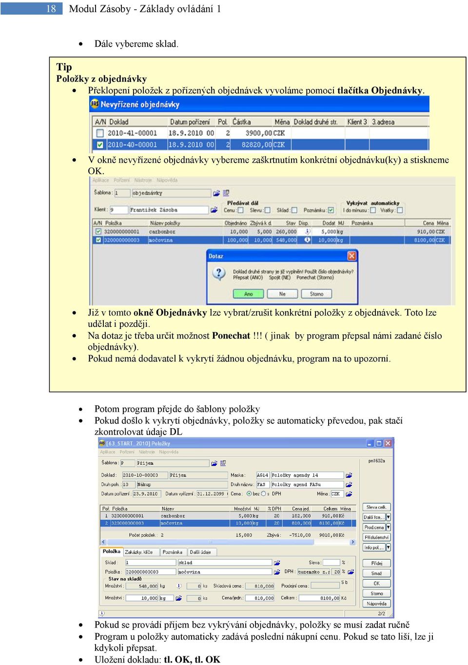 Na dotaz je třeba určit možnost Ponechat!!! ( jinak by program přepsal námi zadané číslo objednávky). Pokud nemá dodavatel k vykrytí žádnou objednávku, program na to upozorní.