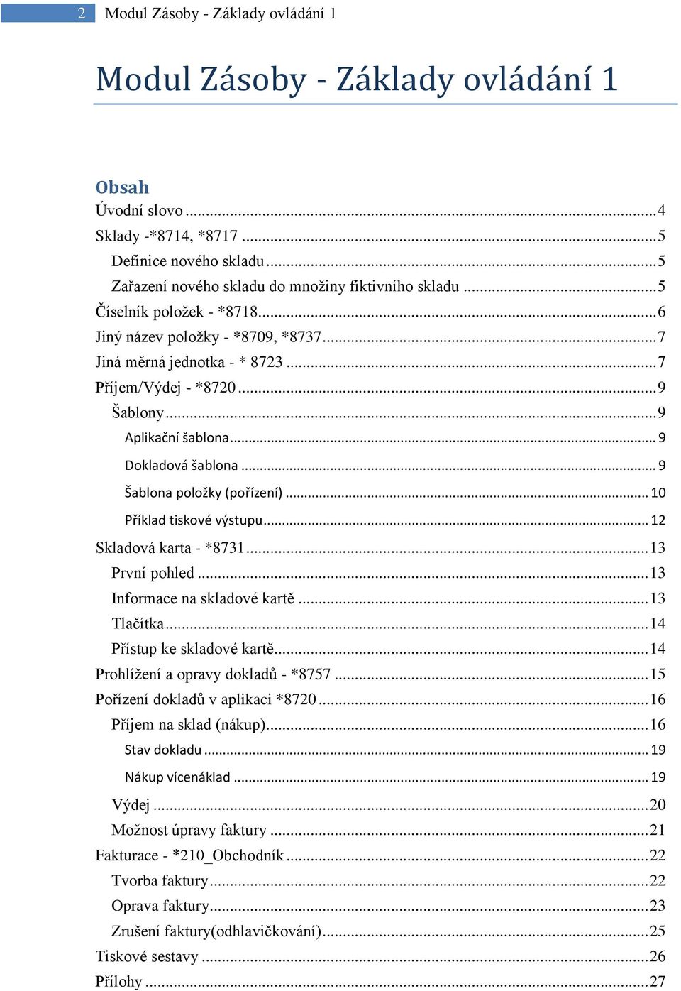 .. 9 Šablona položky (pořízení)... 10 Příklad tiskové výstupu... 12 Skladová karta - *8731... 13 První pohled... 13 Informace na skladové kartě... 13 Tlačítka... 14 Přístup ke skladové kartě.