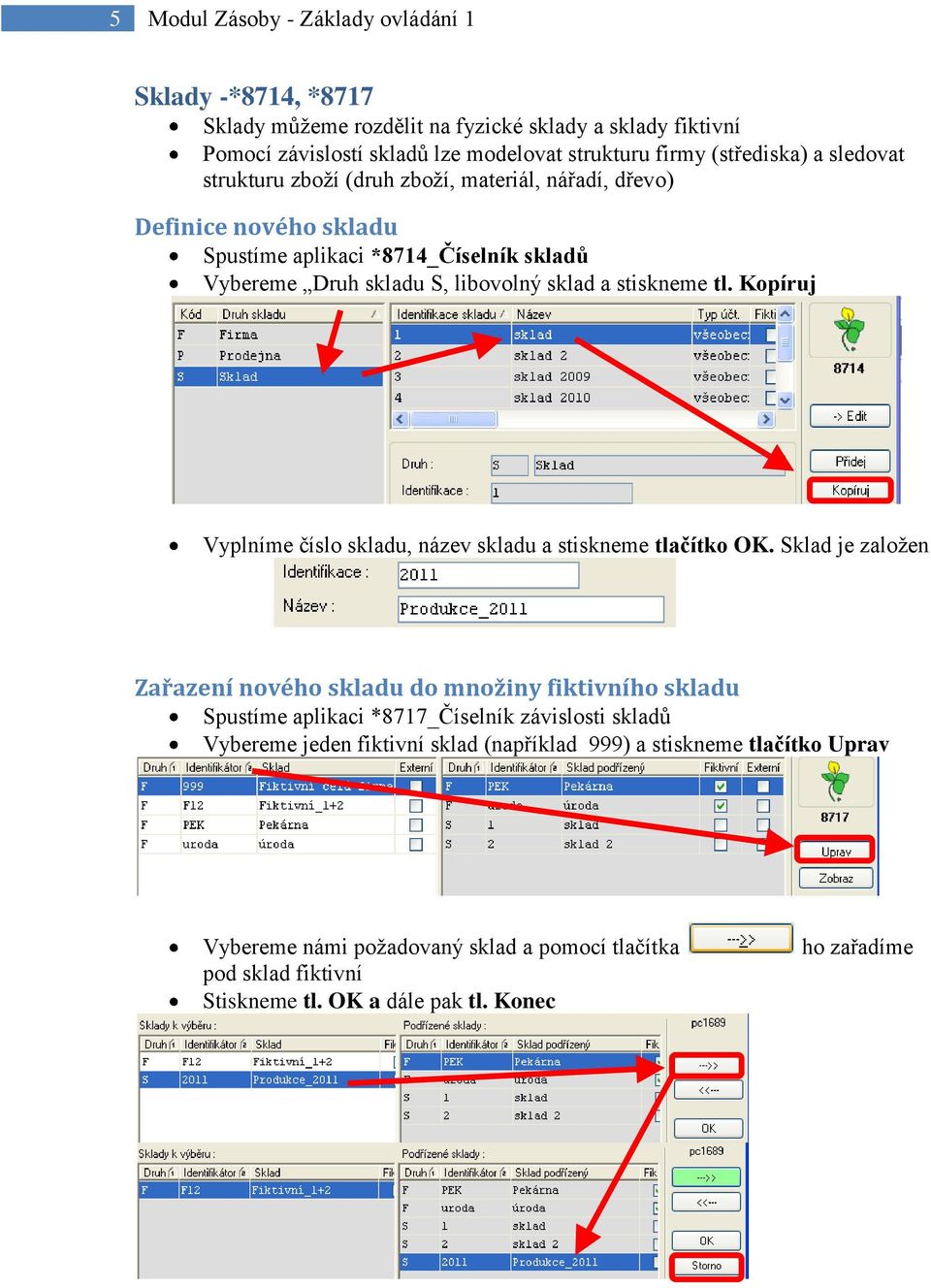 Kopíruj Vyplníme číslo skladu, název skladu a stiskneme tlačítko OK.